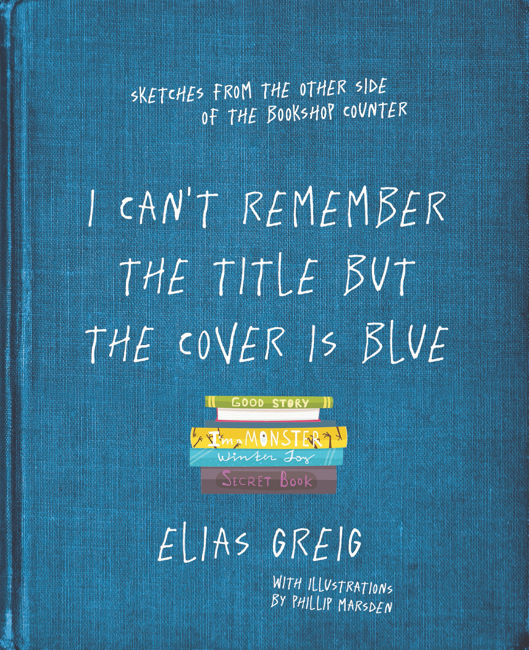 I Can't Remember the Title but the Cover is Blue: Sketches From the Other Side of the Bookshop Counter