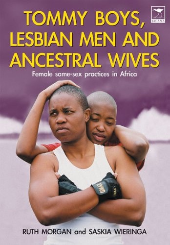 Tommy Boys, Lesbian Men, and Ancestral Wives: Female Same-Sex Practices in Africa
