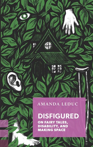 Disfigured: On Fairy Tales, Disability, and Making Space (Exploded Views)