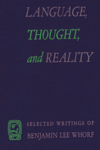 Language, Thought, and Reality: Selected Writings of Benjamin Lee Whorf