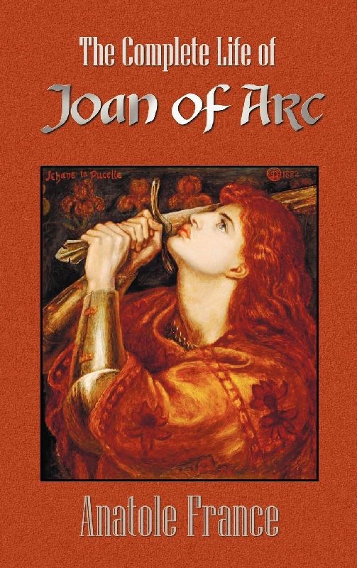 The Complete Life of Joan of Arc (Volumes I and II)