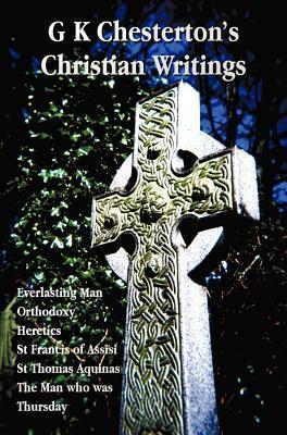 G K Chesterton's Christian Writings (Unabridged)