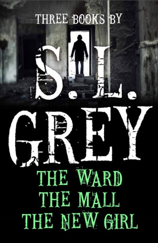 Three Books by S. L. Grey: The Mall, The Ward, The New Girl