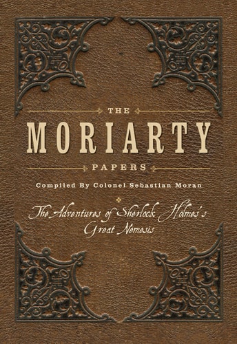 The Moriarty Papers: The adventures of Sherlock Holmes's great nemesis