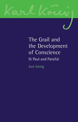 The Grail and the Development of Conscience: St Paul and Parsifal (Karl König Archive, 16)