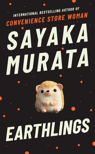 Earthlings: From the author of the international bestseller, Convenience Store Woman: Sayaka Murata