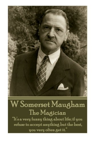 W. Somerset Maugham - The Magician: “It’s a very funny thing about life; if you refuse to accept anything but the best, you very often get it.” 