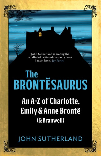 The Brontësaurus: An A-Z of Charlotte, Emily and Anne Brontë (and Branwell)