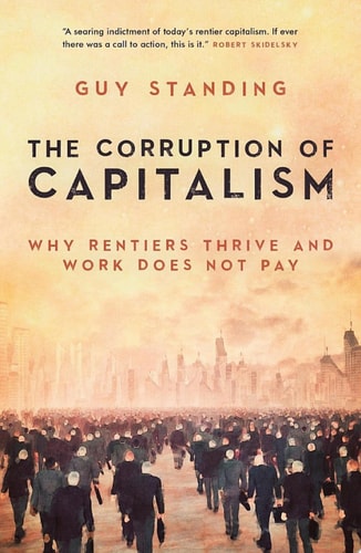 The Corruption of Capitalism: Why rentiers thrive and work does not pay