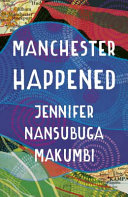 Makumbi, J: Manchester Happened: From the winner of the Jhalak Prize, 2021