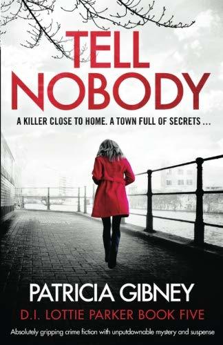 Tell Nobody: Absolutely gripping crime fiction with unputdownable mystery and suspense (Detective Lottie Parker, Band 5)