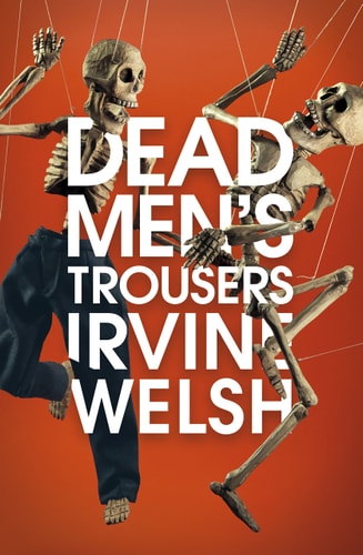 Dead Men's Trousers [May 29, 2018] Welsh, Irvine (181 GRAND)