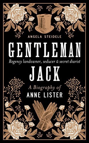 Gentleman Jack: A biography of Anne Lister, Regency Landowner, Seducer and Secret Diarist