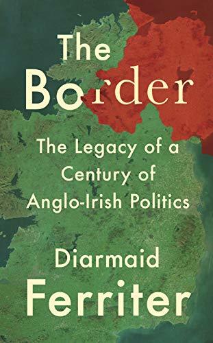 The Border: The Legacy of a Century of Anglo-Irish Politics