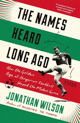 The Names Heard Long Ago: How the Golden Age of Hungarian Football Shaped the Modern Game