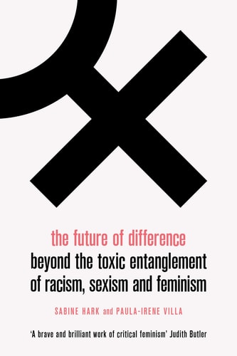 The Future of Difference (LBE): Beyond the Toxic Entanglement of Racism, Sexism and Feminism