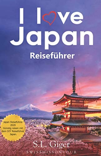 I love Japan Reiseführer: Japan Reiseführer 2019. Günstig reisen mit dem DIY Reiseführer Japan. (Swissmissontour Reiseführer)