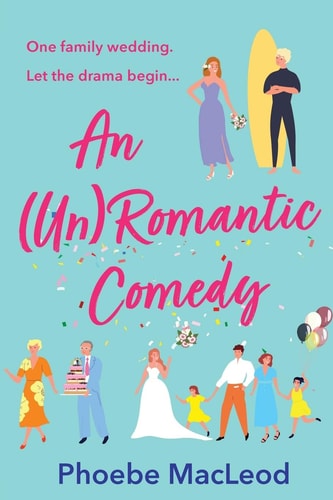 An (Un) Romantic Comedy: The BRAND NEW hilarious romantic comedy from bestseller Phoebe MacLeod for 2023