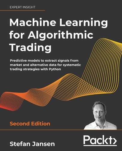 Machine Learning for Algorithmic Trading: Predictive models to extract signals from market and alternative data for systematic trading strategies with Python, 2nd Edition