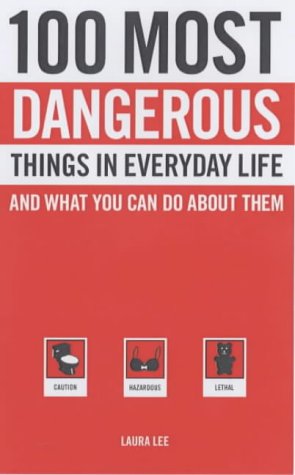 100 Most Dangerous Things in Everyday Life : And What You Can Do About Them