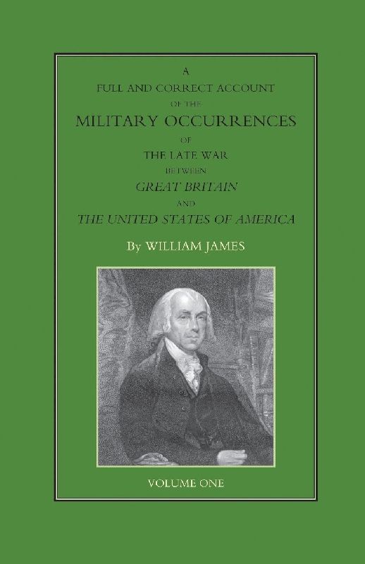FULL AND CORRECT ACCOUNT OF THE MILITARY OCCURRENCES OF THE LATE WAR BETWEEN GREAT BRITAIN AND THE UNITED STATES OF AMERICA Volume One