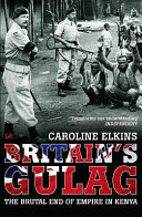 Britain's Gulag : The Brutal End of Empire in Kenya