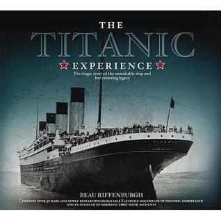 The Titanic Experience: The Tragic Story of an Unsinkable Ship and Her Enduring Legacy