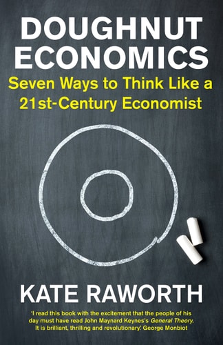 Doughnut Economics: Seven Ways to Think Like a 21st-Century Economist