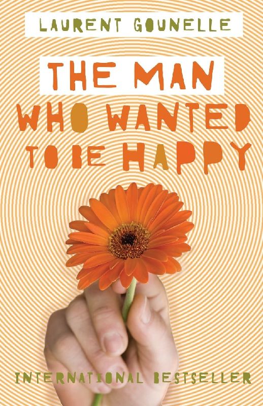 Man Who Wanted to Be Happy. Laurent Gounelle