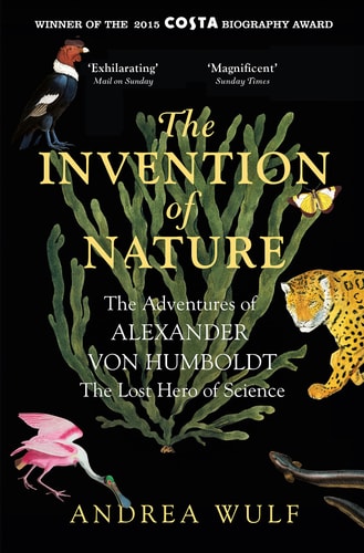 The Invention of Nature: The Adventures of Alexander von Humboldt, the Lost Hero of Science: Costa & Royal Society Prize Winner [Paperback] Andrea Wulf