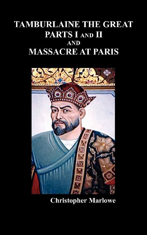 Tamburlaine the Great, Parts I & II, and the Massacre at Paris