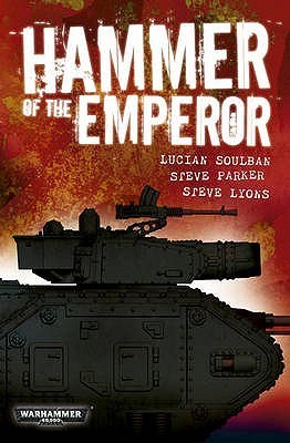 Hammer of the Emperor. Lucian Soulban, Steve Parker, Steve Lyons
