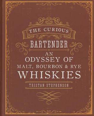 The Curious Bartender: An Odyssey of Malt, Bourbon & Rye Whiskies