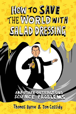 How to Save the World with Salad Dressing: and Other Outrageous Science Problems