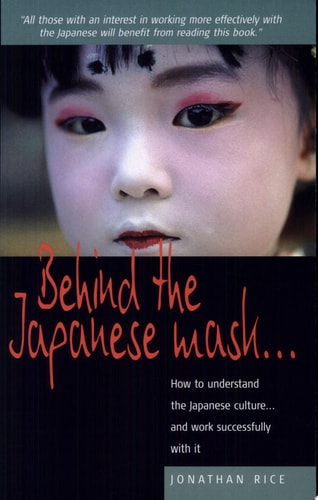 Behind the Japanese Mask . . .: How to understand the Japanese culture . . . and work successfully with it