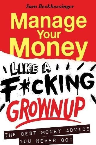 Manage your money like a f*cking grown up: The best money advice you never got