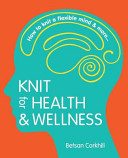 Knit for Health & Wellness: How to knit a flexible mind & more...