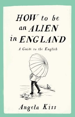 How to Be an Alien in England: A Guide to the English