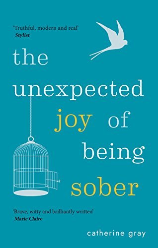 The Unexpected Joy of Being Sober: Discovering a happy, healthy, wealthy alcohol-free life