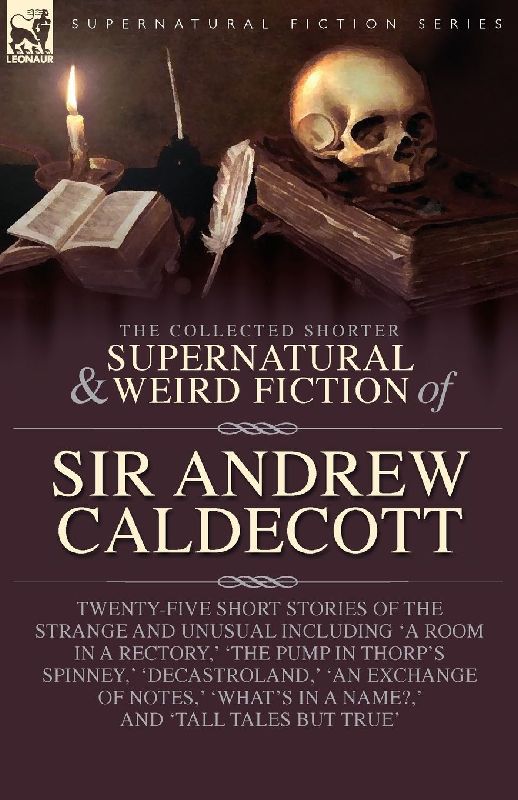 The Collected Supernatural and Weird Fiction of Sir Andrew Caldecott