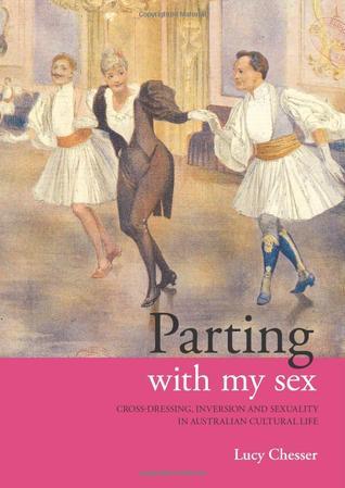 Parting with my Sex: Cross-dressing, Inversion and Sexuality in Australian Cultural Life