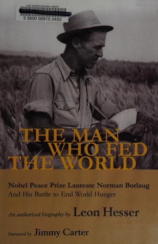 The Man Who Fed the World: Nobel Peace Prize Laureate Norman Borlaug and His Battle to End World Hunger