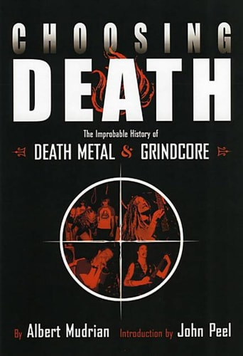 Choosing Death: The Improbable History of Death Metal and Grindcore