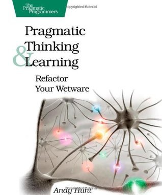 Pragmatic Thinking and Learning: Refactor Your Wetware (Pragmatic Programmers)