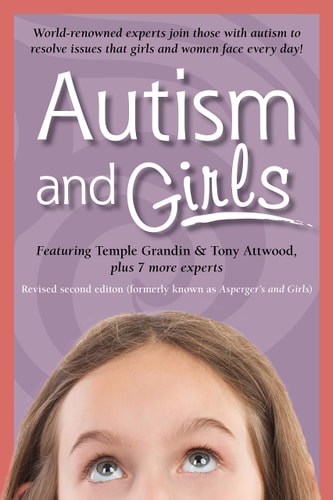 Autism and Girls: World-Renowned Experts Join Those with Autism Syndrome to Resolve Issues That Girls and Women Face Every Day! New Updated and Revised Edition