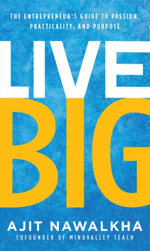 Live Big: The Entrepreneur's Guide to Passion, Practicality, and Purpose