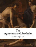 The Agamemnon of Aeschylus: Classic Greek Drama (Aeschylus - Greek Tragedy)