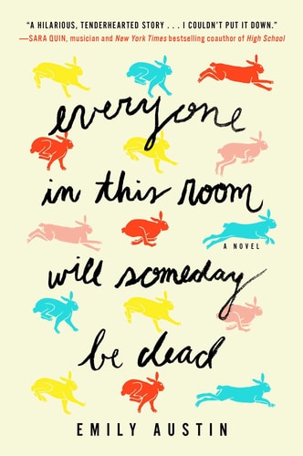 EVERYONE IN THIS ROOM WILL SOMEDAY BE DEAD: A NOVEL