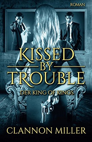 Kissed by Trouble: Der King of Kings (Troubleshooter, Band 2)