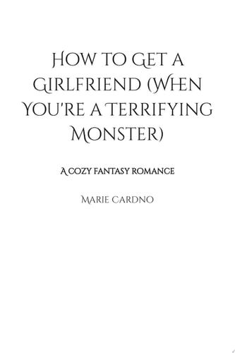 How To Get A Girlfriend (when You're A Terrifying Monster)
